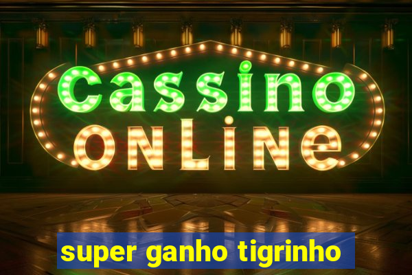 super ganho tigrinho