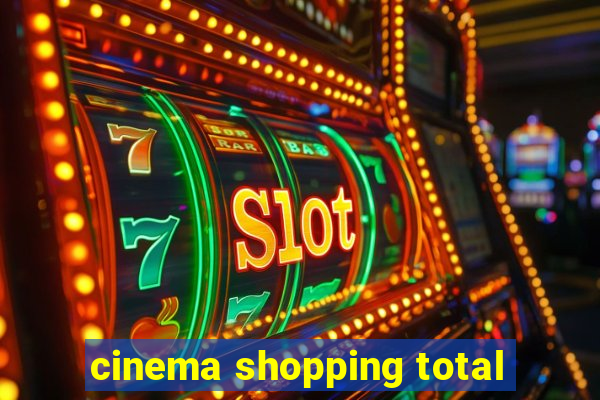 cinema shopping total