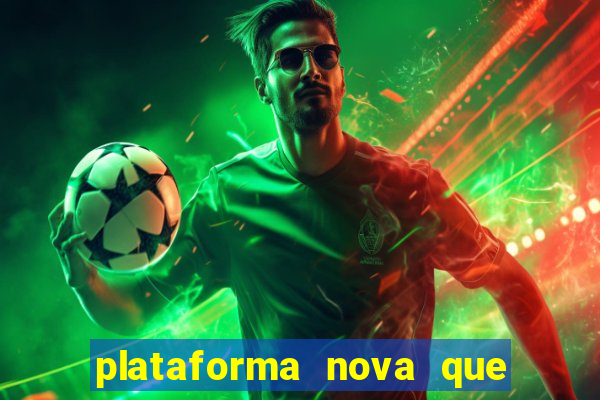 plataforma nova que da bonus