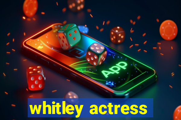 whitley actress