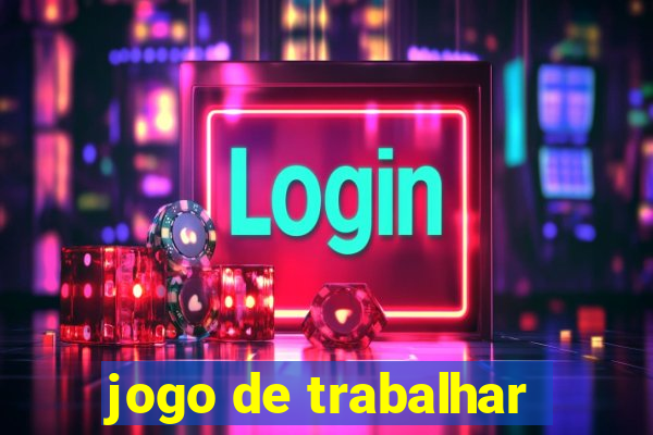 jogo de trabalhar