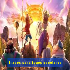 frases para jogos escolares