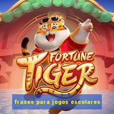 frases para jogos escolares