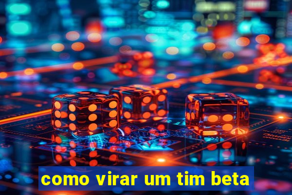 como virar um tim beta