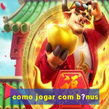 como jogar com b?nus