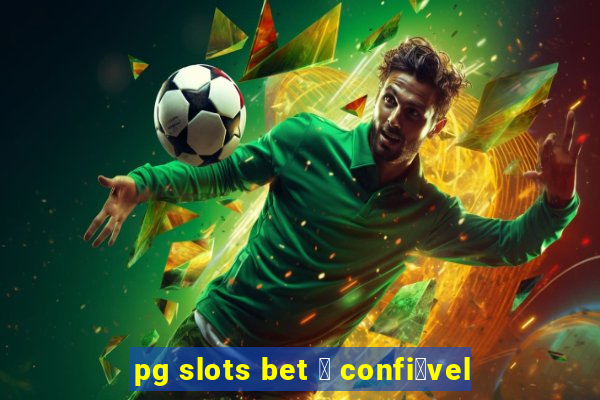 pg slots bet 茅 confi谩vel