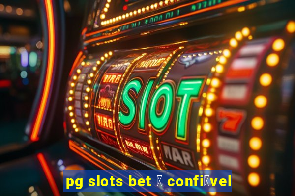 pg slots bet 茅 confi谩vel