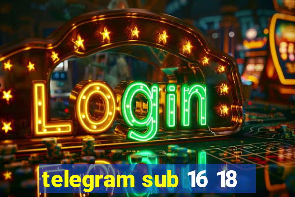 telegram sub 16 18