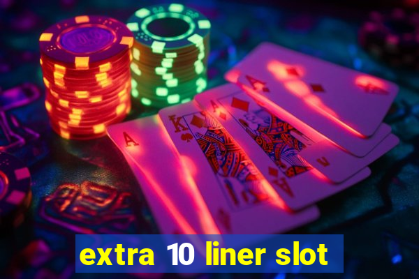 extra 10 liner slot