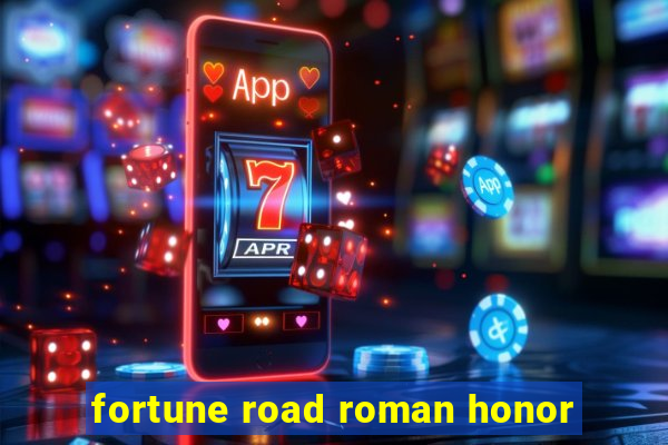 fortune road roman honor