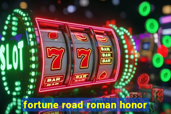 fortune road roman honor