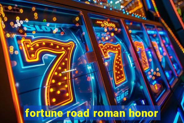 fortune road roman honor