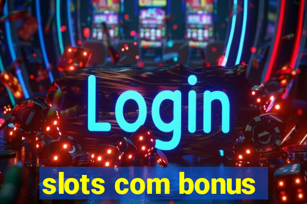 slots com bonus