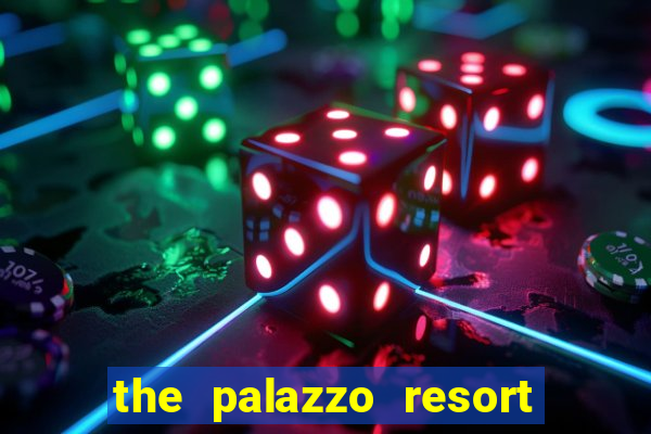 the palazzo resort hotel casino las vegas