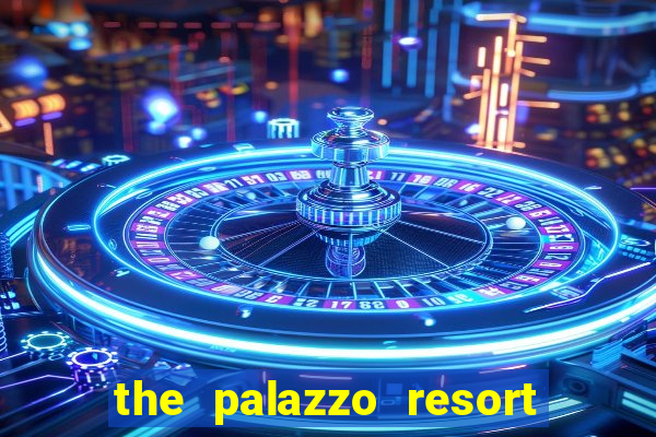 the palazzo resort hotel casino las vegas