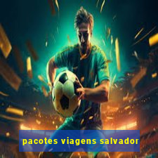 pacotes viagens salvador