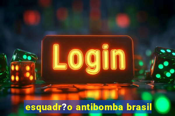 esquadr?o antibomba brasil