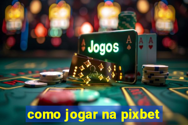 como jogar na pixbet