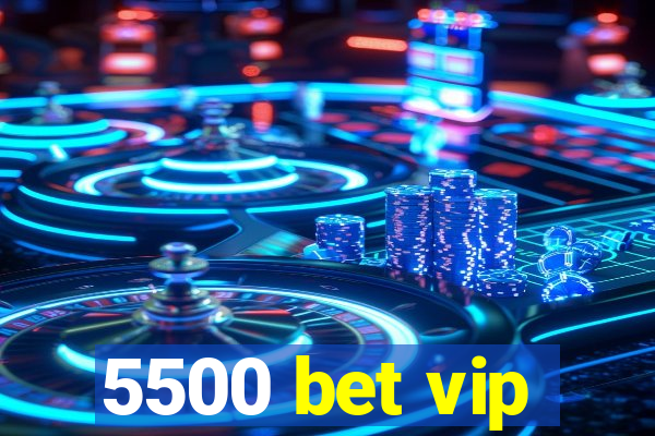 5500 bet vip