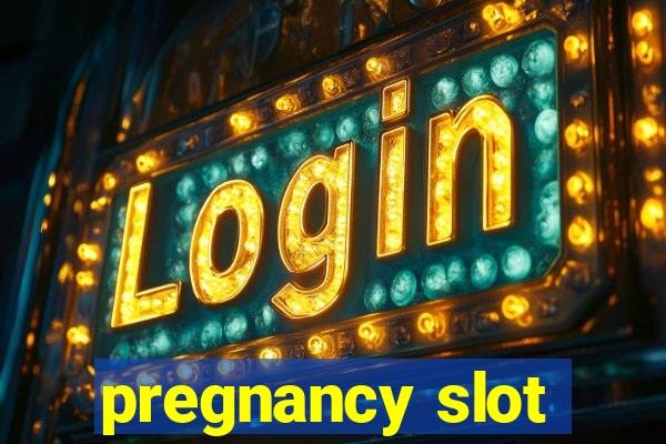 pregnancy slot