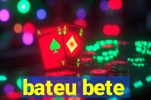 bateu bete