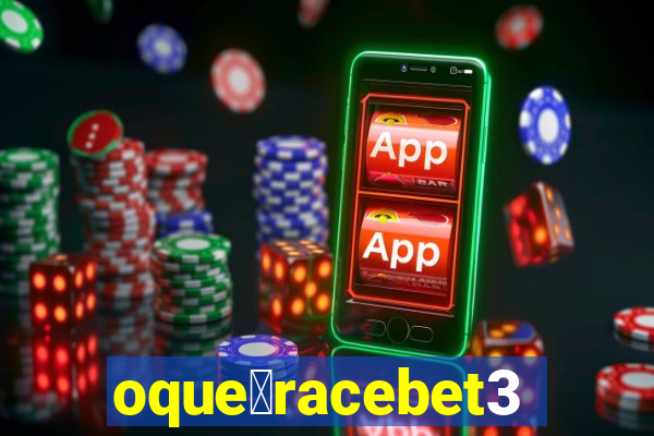 oque茅racebet365