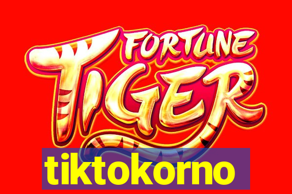 tiktokorno