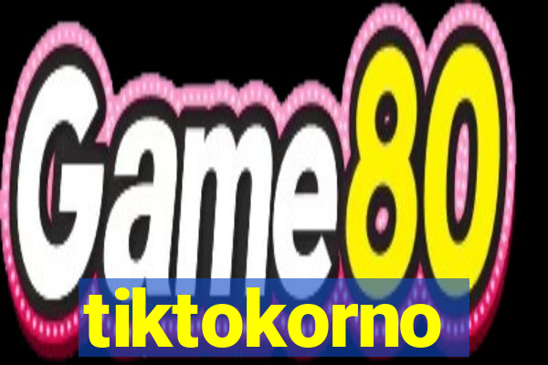 tiktokorno