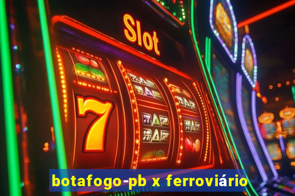 botafogo-pb x ferroviário