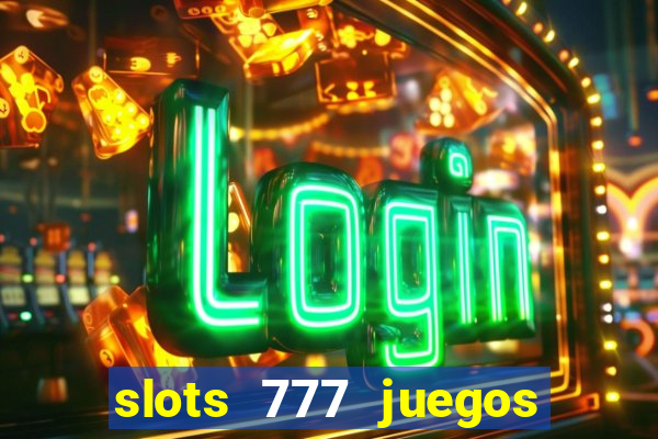 slots 777 juegos de casino