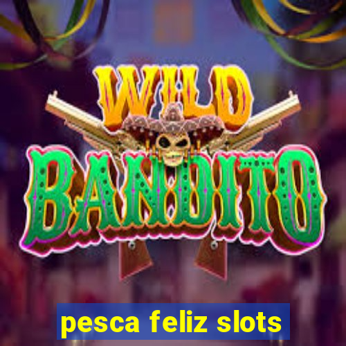 pesca feliz slots