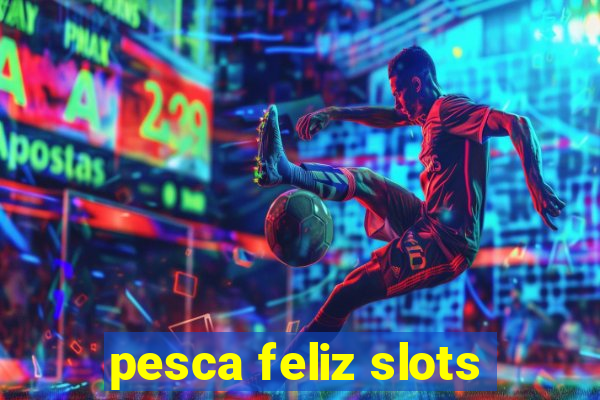 pesca feliz slots