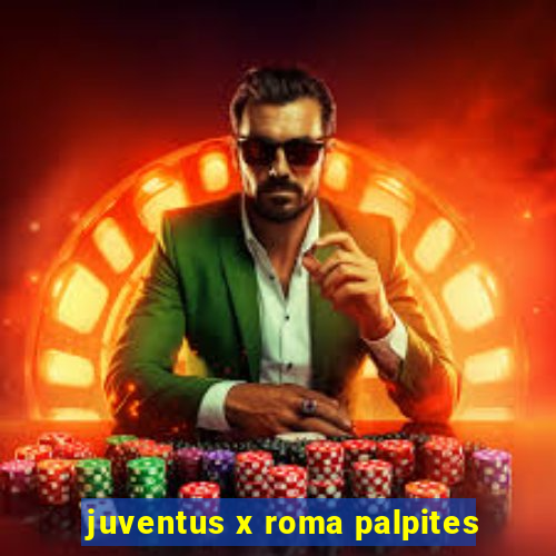 juventus x roma palpites