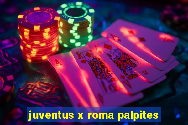 juventus x roma palpites