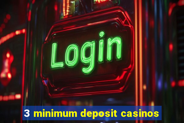 3 minimum deposit casinos