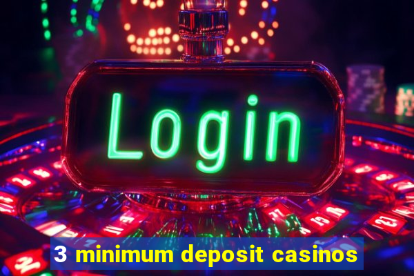 3 minimum deposit casinos