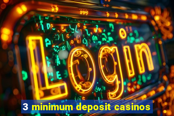 3 minimum deposit casinos