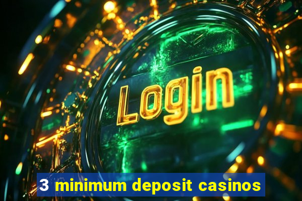 3 minimum deposit casinos