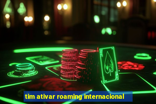 tim ativar roaming internacional