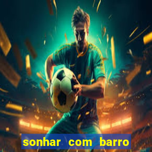 sonhar com barro jogo do bicho