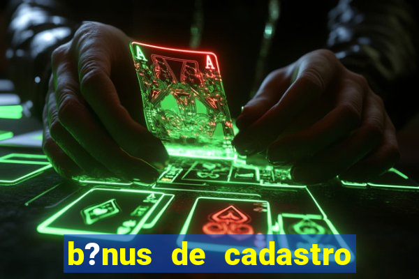 b?nus de cadastro grátis sem depósito