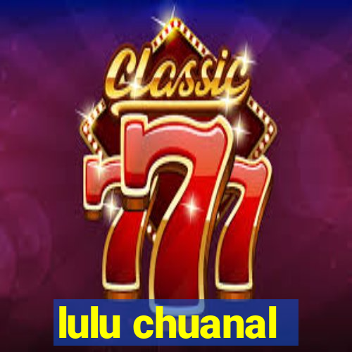 lulu chuanal