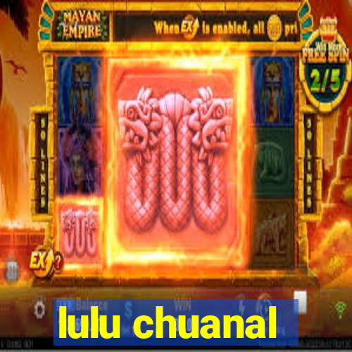 lulu chuanal