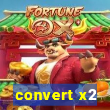 convert x2