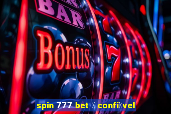 spin 777 bet 茅 confi谩vel