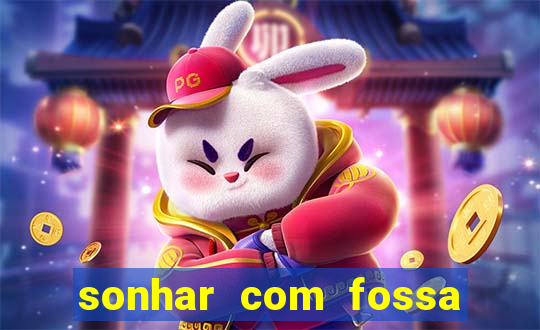 sonhar com fossa jogo do bicho