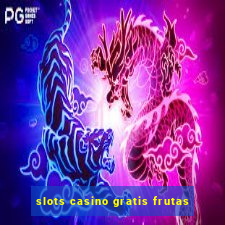 slots casino gratis frutas