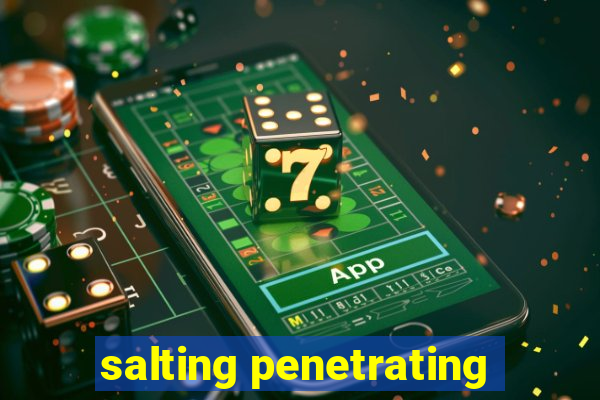 salting penetrating