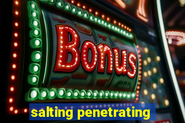 salting penetrating