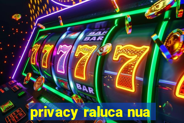 privacy raluca nua